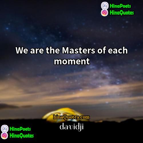 davidji Quotes | We are the Masters of each moment.
